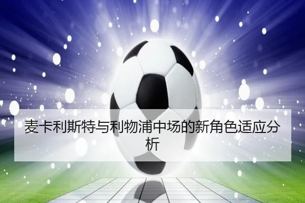 麦卡利斯特与利物浦中场的新角色适应分析